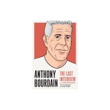 Anthony Bourdain: The Last Interview: And Other Conversations