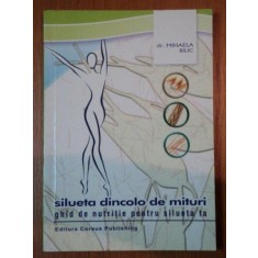 SILUETA DINCOLO DE MITURI , GHID DE NUTRITIE PENTRU SILUETA TA de MIHAELA BILIC , 2005