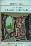 Sa ucizi o pasare cantatoare - Harper Lee, Roman, Editura Meridiane, 462 pagini