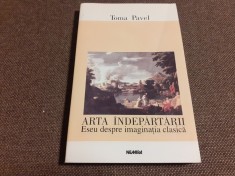 TOMA PAVEL - ARTA INDEPARTARII : ESEU DESPRE IMAGINATIA CLASICA , 1999