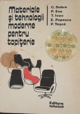 MATERIALE SI TEHNOLOGII MODERNE PENTRU TAPITERIE - C. DOBRE, P. IVAN - ED. 1981 foto