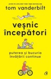 Cumpara ieftin Vesnic incepatori. Puterea si bucuria invatarii continue/Tom Vanderbilt