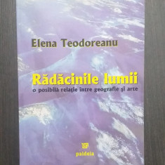 RADACINILE LUMII - O POSIBILA RELATIE INTRE GEOGRAFIE SI ARTE - ELENA TEODOREANU