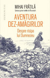 Aventura dez-amăgirilor. Despre risipa lui Dumnezeu - Mihai Fratila, Eseuri, Critica literara