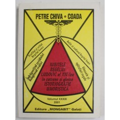 IUBITELE REGELUI LUDOVIC AL XIV - LEA IN CATRENE SI GLOSSE , ISTORIOGRAFIE UMORISTICA , VOLUMUL 33 de PETRE CHIVA - COADA , APARUTA 2001 , DEDICATIE