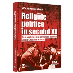 Religiile politice in secolul XX. De ce au plecat etnicii germani din Bucovina, drepturi doctrine deziluzii, Nicolae Emilian Dranca