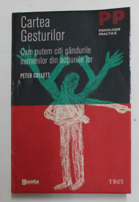 CARTEA GESTURILOR - CUM PUTEM CITI GANDURILE OAMENILOR DIN ACTIUNILE LOR de PETER COLLETT , 2011 foto