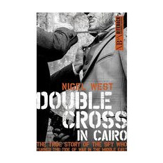 Double Cross In Cairo: The True Story of the Spy Who Turned the Tide of the War in the Middle East