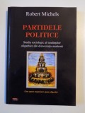 PARTIDELE POLITICE , STUDIU SOCIOLOGIC AL TENDINTELOR OLIGARGHICE IN DEMOCRATIA MODERNA de ROBERT MICHELS , 2011 *INTENS SUBLINIATA