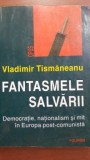 Fantasmele salvarii. Democratie, nationalism si mit in Europa post-comunista-Vladimir Tismaneanu