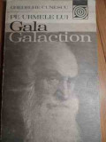 Pe Urmele Lui Gala Galaction - Gheorghe Cunescu ,528890