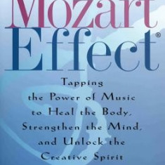 The Mozart Effect: Tapping the Power of Music to Heal the Body, Strengthen the Mind, and Unlock the Creative Spirit