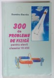 300 DE PROBLEME DE FIZICA PENTRU ELEVII CLASELOR VI - VIII de DUMITRU BACRAU , 2002