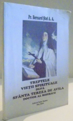 TREPTELE VIETII SPIRITUALE DUPA SFANTA TEREZA DE AVILA DOCTOR AL BISERICII de BERNARD STEF A.A. 2008 foto