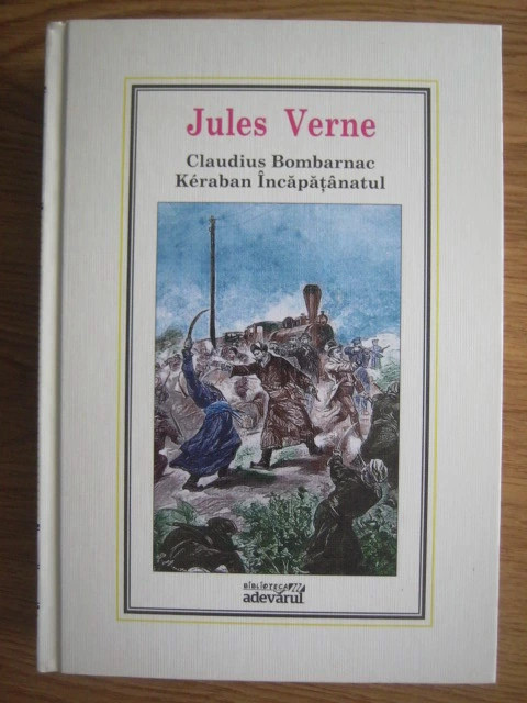 Jules Verne - Claudius Bombarnac * Keraban incapatanatul ( nr. 40 )