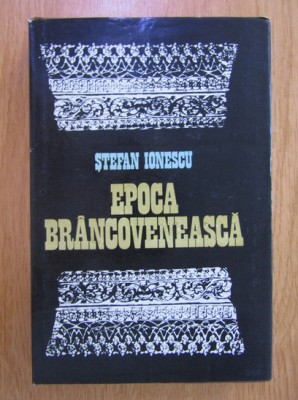 Stefan Ionescu - Epoca brancoveneasca (contine sublinieri) foto