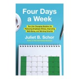 Four Days a Week The Life-Changing Solution for Reducing Employee Stress, Improving Well-Being, and Working Smarter