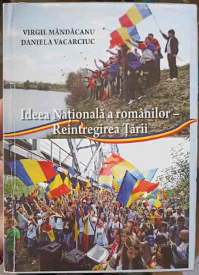 IDEEA NATIONALA A ROMANILOR - REINTREGIREA TARII-VIRGIL MANDACANU, DANIELA VACARCIUC foto