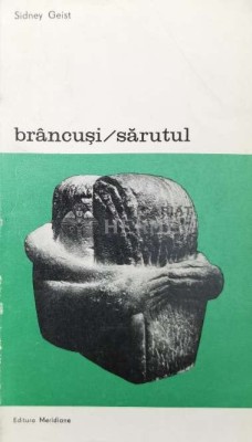 Brancusi. Sarutul - Sidney Geist (AA50) foto