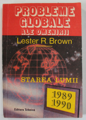 PROBLEMELE GLOBALE ALE OMENIRII , STAREA LUMII 1989 -1990 de LESTER R. BROWN , coordonator , APARUTA 1992 foto