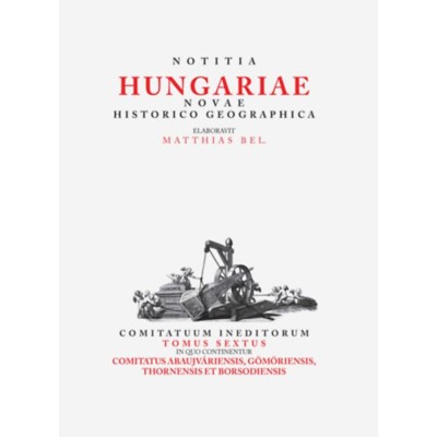 Matthias Bel (B&amp;eacute;l M&amp;aacute;ty&amp;aacute;s): Notitia Hungariae novae historico geographica... - Comitatuum ineditorum tomus sextus, in quo continentur... Comitatus Abau foto