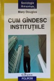 Cum G&acirc;ndesc Instituțiile - Mary Douglas, Polirom 2001, Sociologie Antropologie, Psihologie, Carte