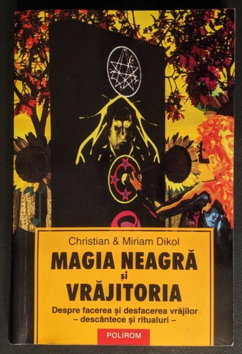 rara MAGIA NEAGRA si VRAJITORIA Facerea si Desfacerea Vrajilor Blesteme Descantece si Ritualuri Deochi &ndash; Dikol 351 pag CARTE de VRAJI 2005 Polirom