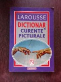 LAROUSSE DICTIONAR DE CURENTE PICTURALE - TRADUCERE IRINA MIHAILESCU DE HILLERIN (CU DEDICATIA TRADUCATOAREI PENTRU MIOARA AVRAM)