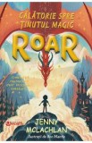Intoarcerea in taramul magic Roar - Jenny McLachlan