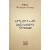 Arthur Schopenhauer - Arta de a avea intotdeauna dreptate (Editia: 2010)