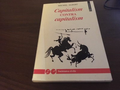 MICHEL ALBERT, CAPITALISM CONTRA CAPITALISM.HUMANITAS 1994 TRADUCERE BOGDAN GHIU foto