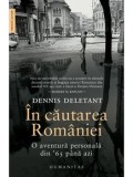 In cautarea Romaniei. O aventura personala din &#039;65 pana azi/Dennis Deletant