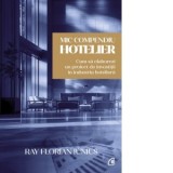 Mic compendiu hotelier. Cum sa elaborezi un proiect de investitii in industria hoteliera - Ray Florian Iunius