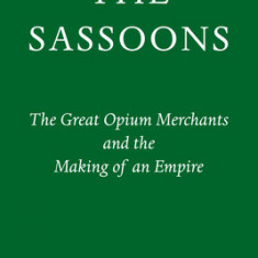 The Sassoons: The Great Opium Merchants and the Making of an Empire