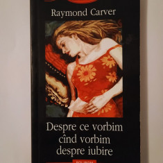 Raymond Carver - Despre ce vorbim când vorbim despre iubire (Polirom, 2005)
