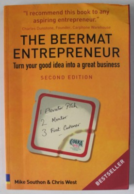 THE BEERMAT ENTREPRNEUR , TURN YOUR GOOD IDEA INTO A GREAT BUSINESS by MIKE SOUTHON and CHRIS WEST , 2005, PREZINTA URME DE INDOIRE foto