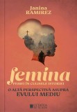 Femina. Femei in culisele istoriei. O alta perspectiva asupra evului mediu - Janina Ramirez - Editura Cetatea de Scaun