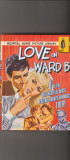 LOVE ON WARD B ( IN ENGLEZA ) ( BENZI DESENATE )