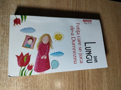 Dan Lungu - Fetita care se juca de-a Dumnezeu (Editura Polirom, 2018) foto