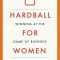 Hardball for Women: Winning at the Game of Business: Third Edition