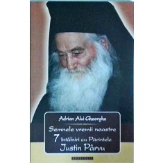 Adrian Alui Gheorghe - Semnele vremii noastre. 7 intalniri cu parintele Iustin