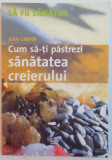 CUM SA-TI PASTREZI SANATATEA CREIERULUI de JEAN CARPER , 2006 *PREZINTA SUBLINIERI IN TEXT