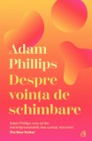 Cumpara ieftin Despre Vointa De Schimbare, Adam Phillips - Editura Curtea Veche