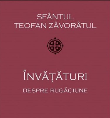 Invataturi Despre Rugaciune, Sf. Teofan Zavoratul - Editura Sophia foto