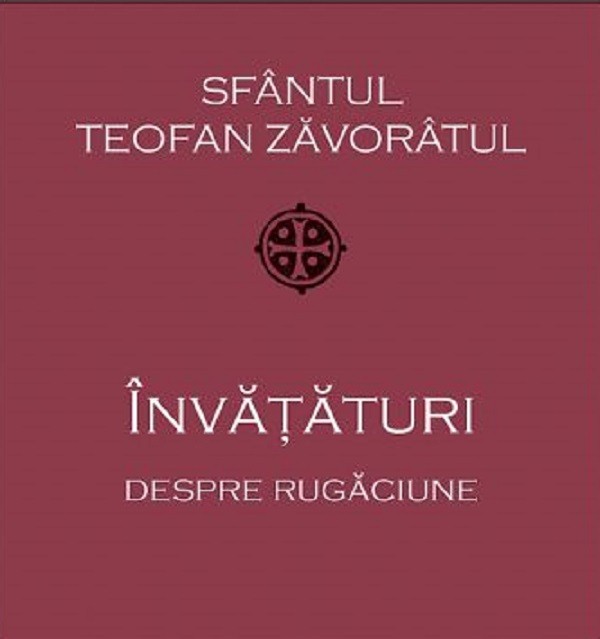 Invataturi Despre Rugaciune, Sf. Teofan Zavoratul - Editura Sophia