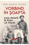 Vorbind in soapta. Viata privata in Rusia lui Stalin - Orlando Figes