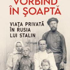 Vorbind in soapta. Viata privata in Rusia lui Stalin - Orlando Figes