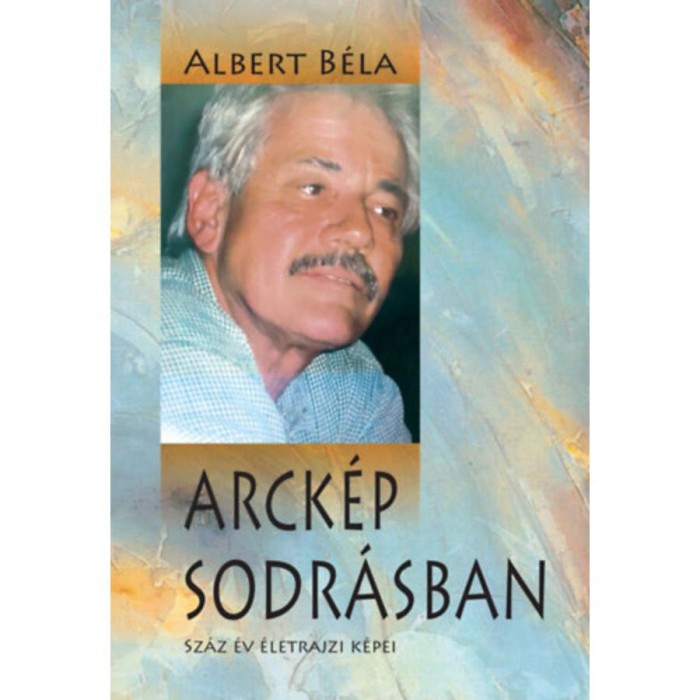 Arck&eacute;p sodr&aacute;sban - Sz&aacute;z &eacute;v &eacute;letrajzi k&eacute;pei - Albert B&eacute;la