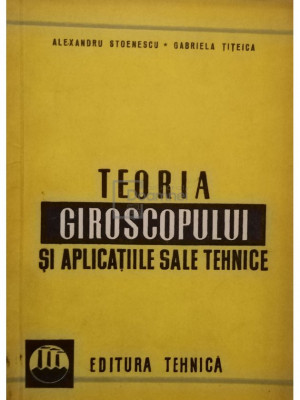 Alexandru Stoenescu - Teoria giroscopului si aplicatiile sale tehnice (editia 1961) foto