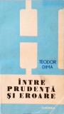 Intre Prudenta si Eroare - Teodor Dima - Filosofie, 1978, Editura Junimea, 222 pagini